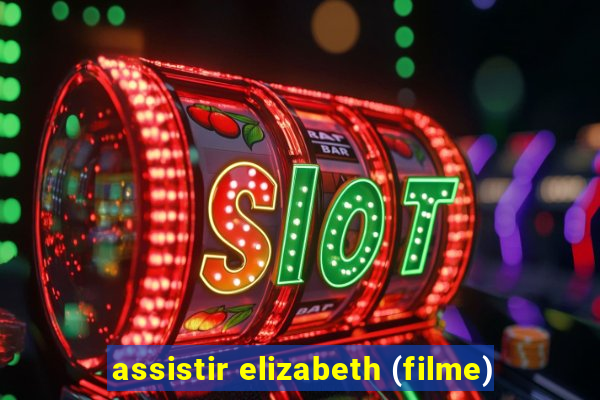 assistir elizabeth (filme)